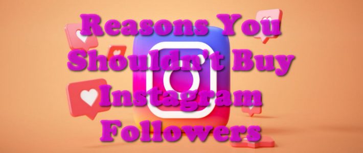 Reasons You Shouldn’t Buy Instagram Followers