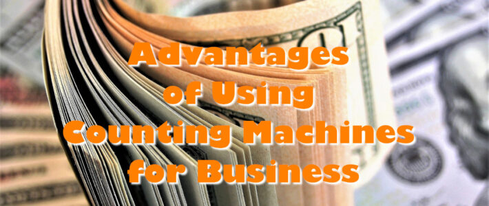 Advantages of Using Counting Machines for Business
